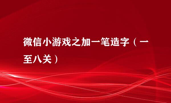 微信小游戏之加一笔造字（一至八关）