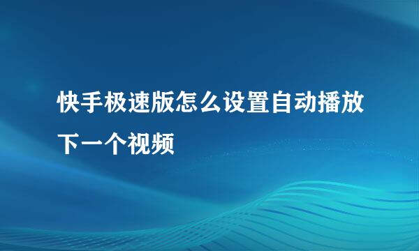 快手极速版怎么设置自动播放下一个视频
