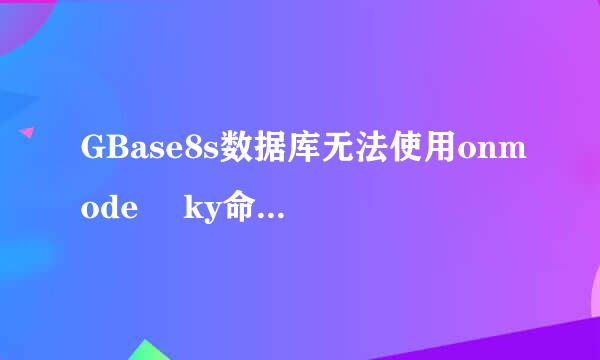 GBase8s数据库无法使用onmode –ky命令停止服务