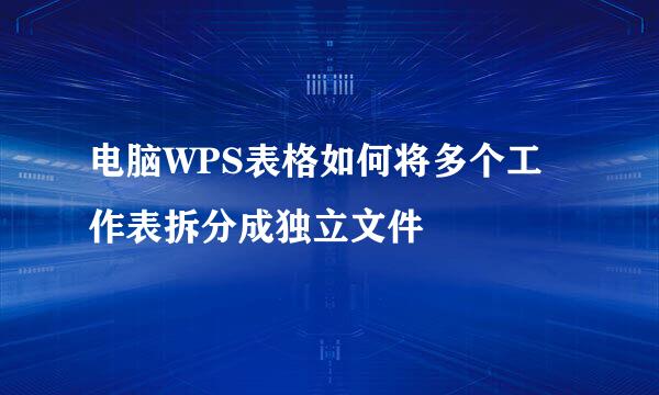 电脑WPS表格如何将多个工作表拆分成独立文件