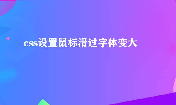 css设置鼠标滑过字体变大