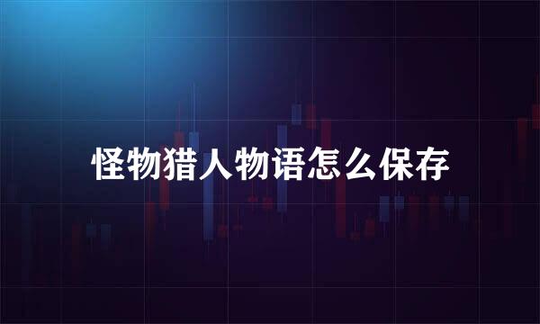 怪物猎人物语怎么保存