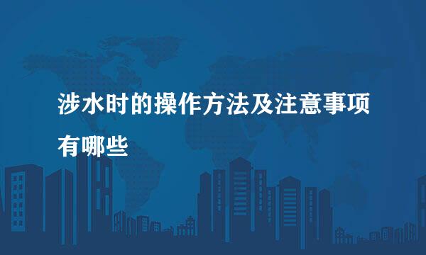 涉水时的操作方法及注意事项有哪些