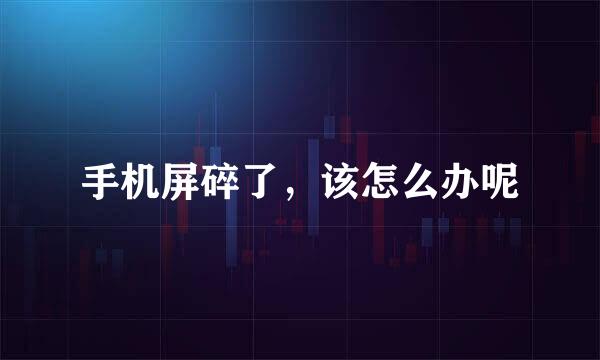 手机屏碎了,该怎么办呢