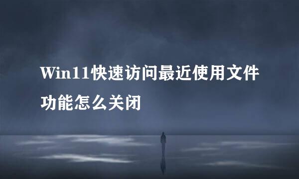 Win11快速访问最近使用文件功能怎么关闭