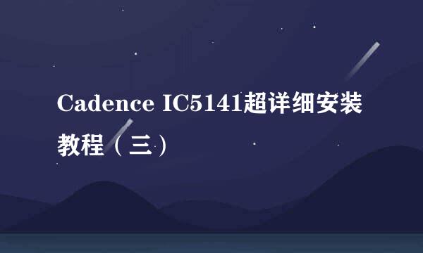 Cadence IC5141超详细安装教程（三）