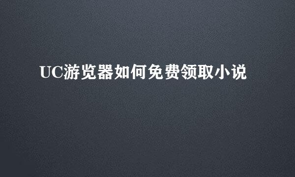 UC游览器如何免费领取小说