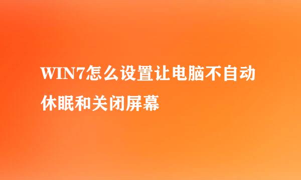 WIN7怎么设置让电脑不自动休眠和关闭屏幕