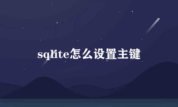 sqlite怎么设置主键