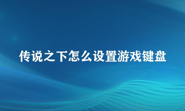传说之下怎么设置游戏键盘
