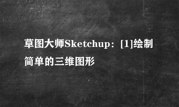 草图大师Sketchup：[1]绘制简单的三维图形