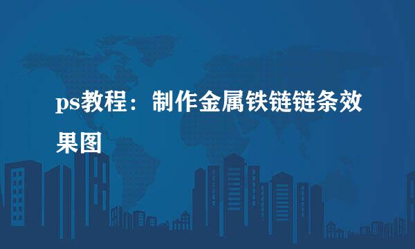 ps教程：制作金属铁链链条效果图