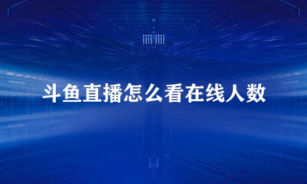 斗鱼直播怎么看在线人数