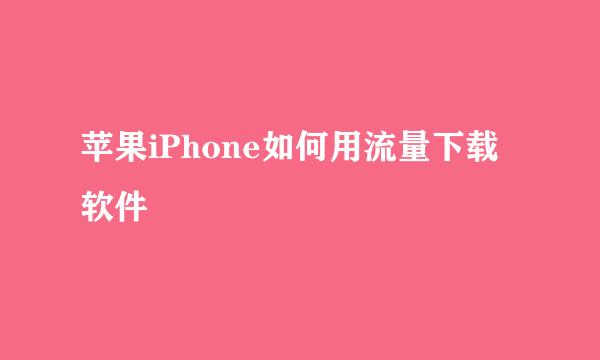 苹果iPhone如何用流量下载软件