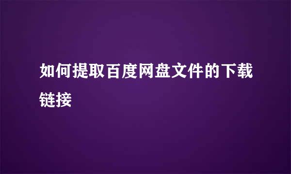 如何提取百度网盘文件的下载链接
