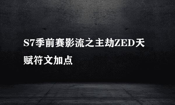 S7季前赛影流之主劫ZED天赋符文加点