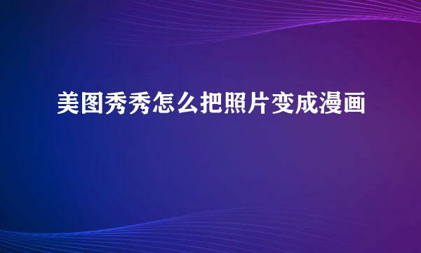 美图秀秀怎么把照片变成漫画