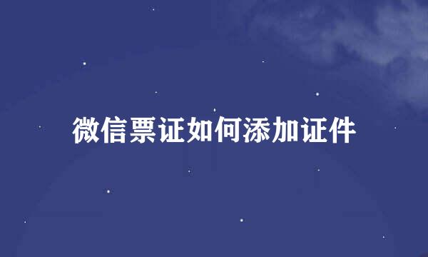 微信票证如何添加证件