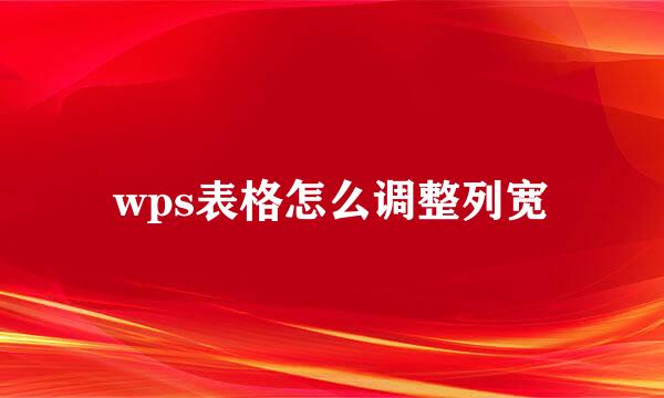 wps表格怎么调整列宽