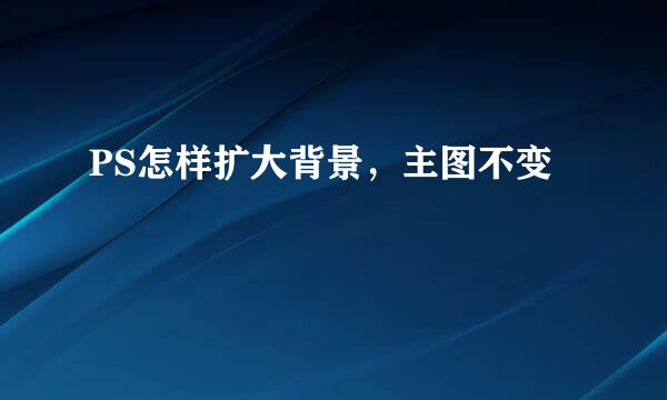 PS怎样扩大背景，主图不变