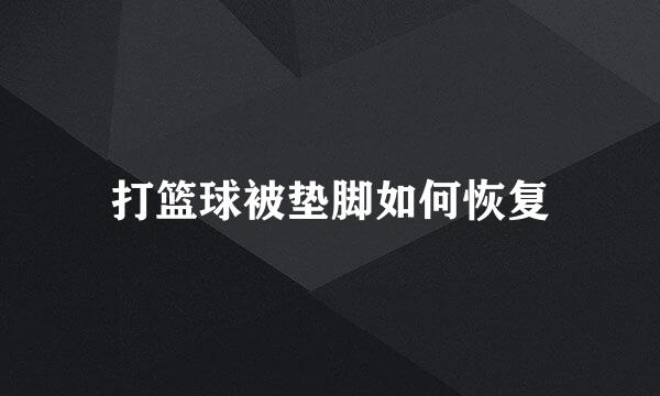 打篮球被垫脚如何恢复