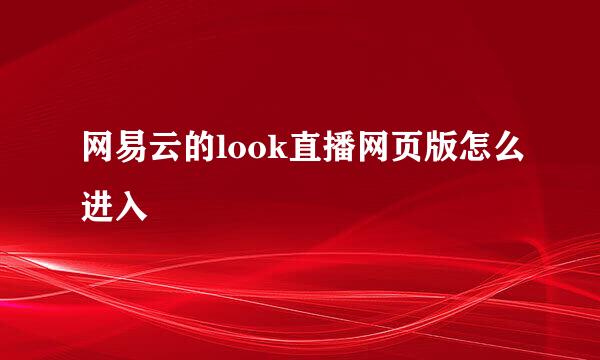 网易云的look直播网页版怎么进入