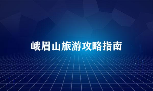 峨眉山旅游攻略指南