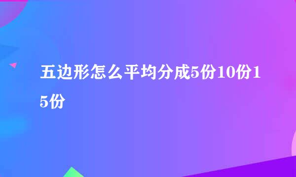 五边形怎么平均分成5份10份15份