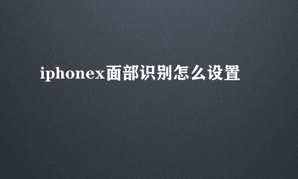 iphonex面部识别怎么设置