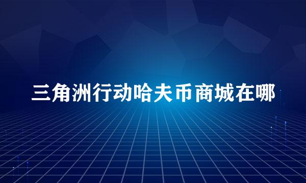 三角洲行动哈夫币商城在哪