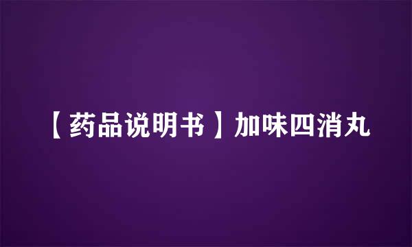 【药品说明书】加味四消丸