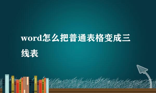 word怎么把普通表格变成三线表