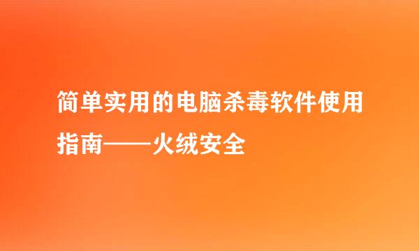 简单实用的电脑杀毒软件使用指南——火绒安全
