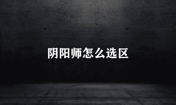 阴阳师怎么选区