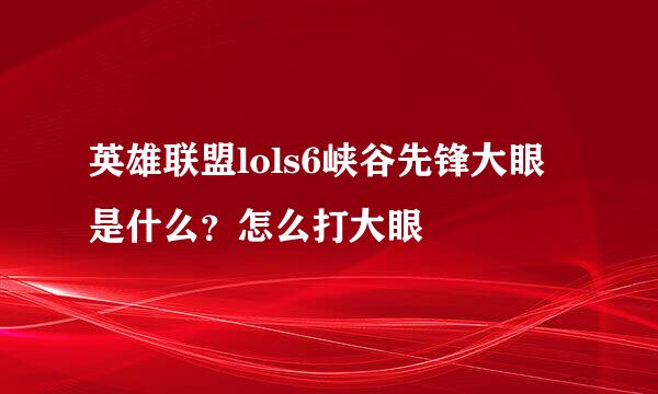英雄联盟lols6峡谷先锋大眼是什么?怎么打大眼