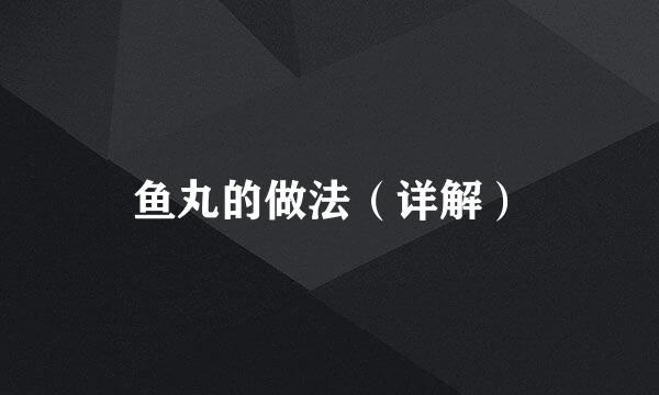鱼丸的做法(详解)