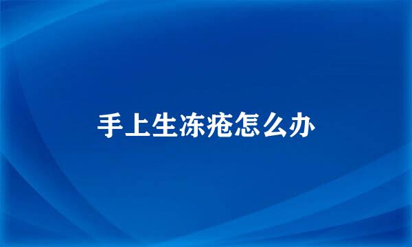 手上生冻疮怎么办