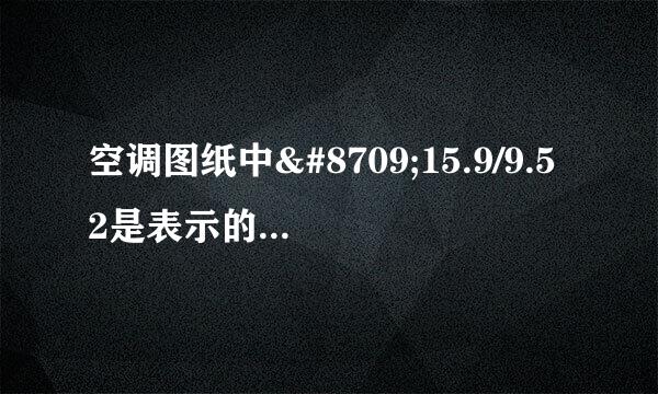 空调图纸中∅15.9/9.52是表示的什么意思？如图