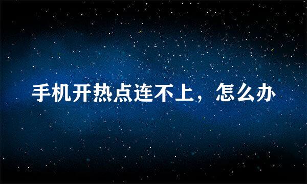 手机开热点连不上,怎么办
