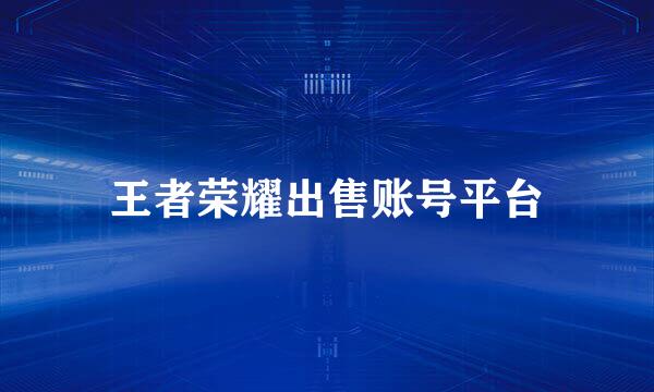 王者荣耀出售账号平台