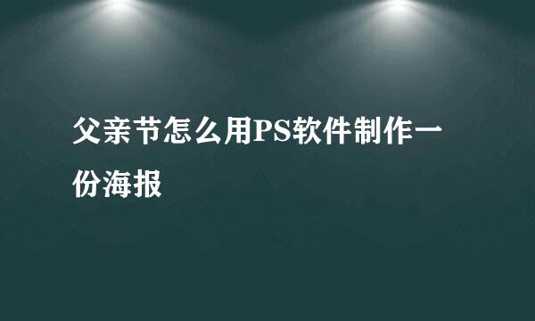 父亲节怎么用PS软件制作一份海报