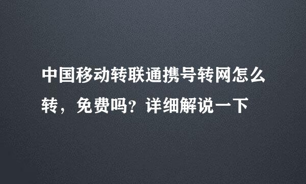 中国移动转联通携号转网怎么转，免费吗？详细解说一下