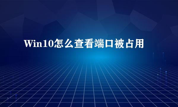 Win10怎么查看端口被占用