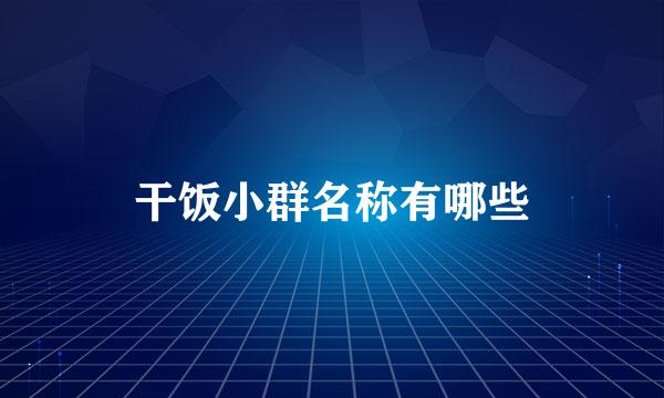 干饭小群名称有哪些