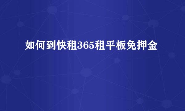 如何到快租365租平板免押金
