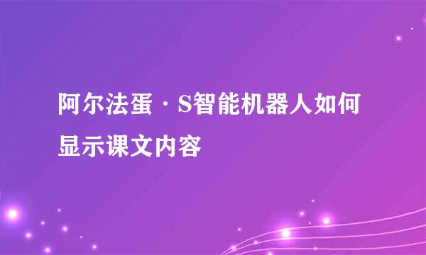 阿尔法蛋·S智能机器人如何显示课文内容