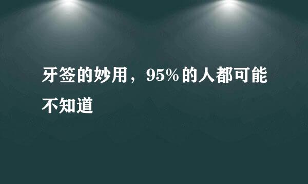 牙签的妙用,95%的人都可能不知道