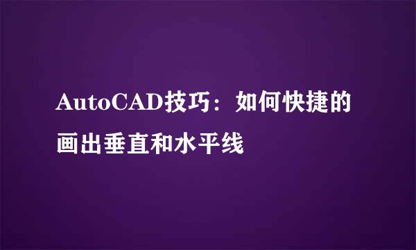AutoCAD技巧:如何快捷的画出垂直和水平线