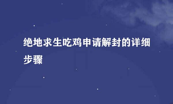 绝地求生吃鸡申请解封的详细步骤