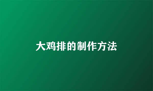 大鸡排的制作方法